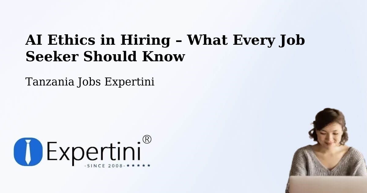 AI Ethics in Recruitment & Hiring – Bugene - Bugene, Tanzania Jobs Expertini